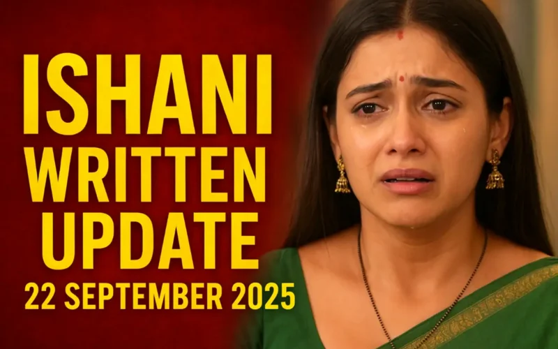 Ishani Written Update 22 September 2025