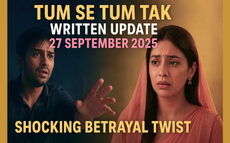 Tum Se Tum Tak Written Update 27 September 2025